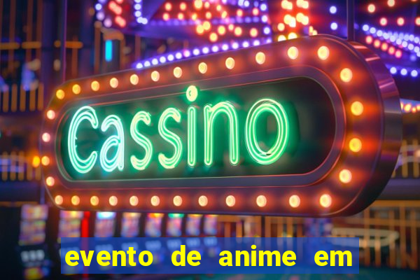 evento de anime em sp hoje